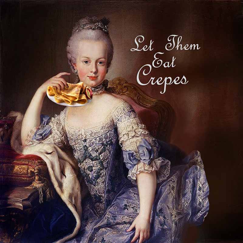 Marie Antoinette holding a crêpe — “Let them eat crêpes”